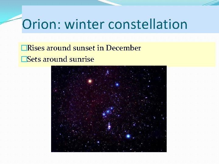 Orion: winter constellation �Rises around sunset in December �Sets around sunrise 