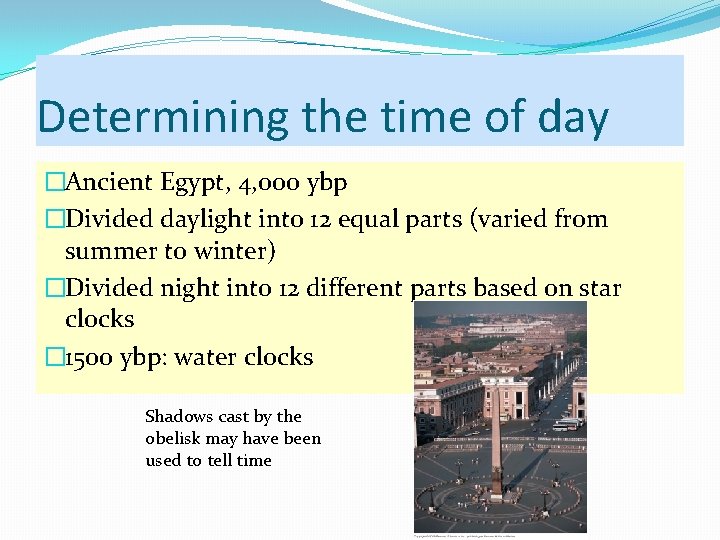 Determining the time of day �Ancient Egypt, 4, 000 ybp �Divided daylight into 12
