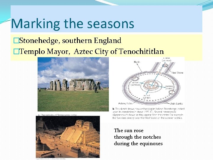 Marking the seasons �Stonehedge, southern England �Templo Mayor, Aztec City of Tenochititlan The sun