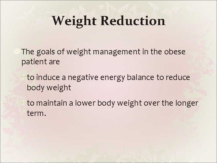 Weight Reduction The goals of weight management in the obese patient are to induce