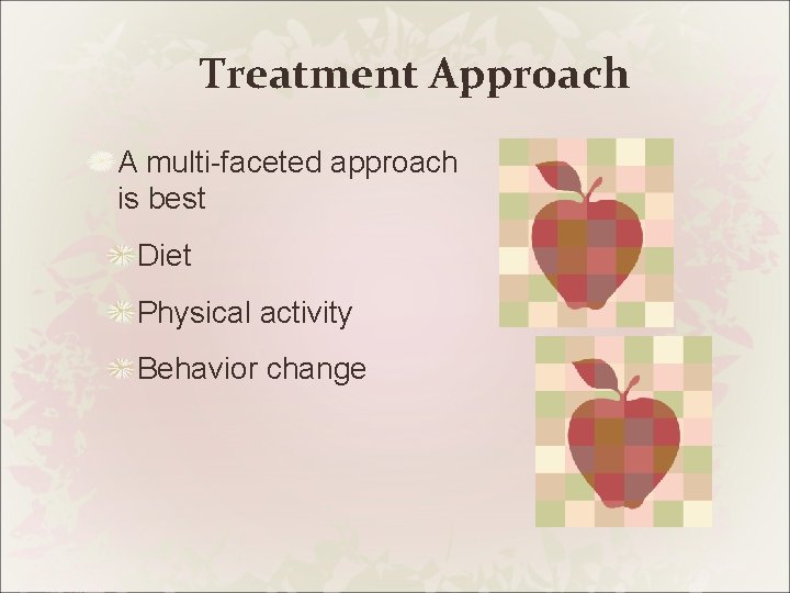 Treatment Approach A multi-faceted approach is best Diet Physical activity Behavior change 