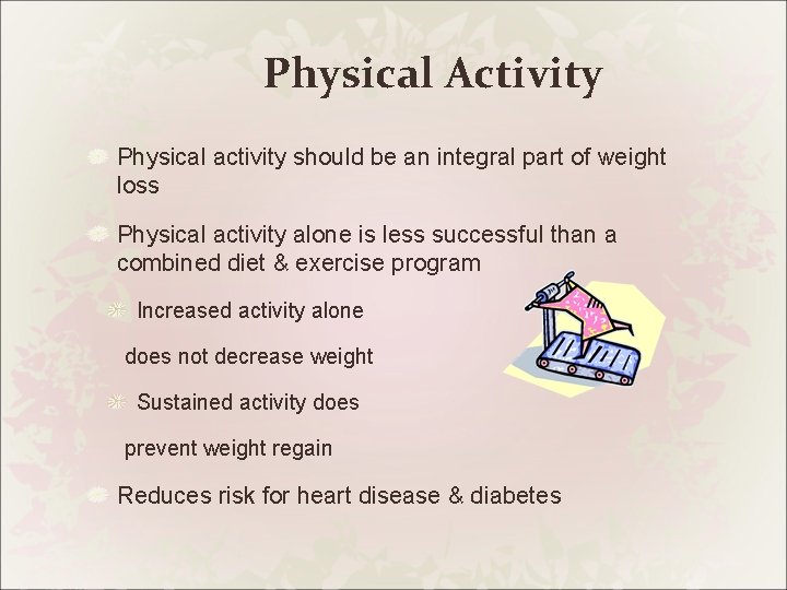 Physical Activity Physical activity should be an integral part of weight loss Physical activity