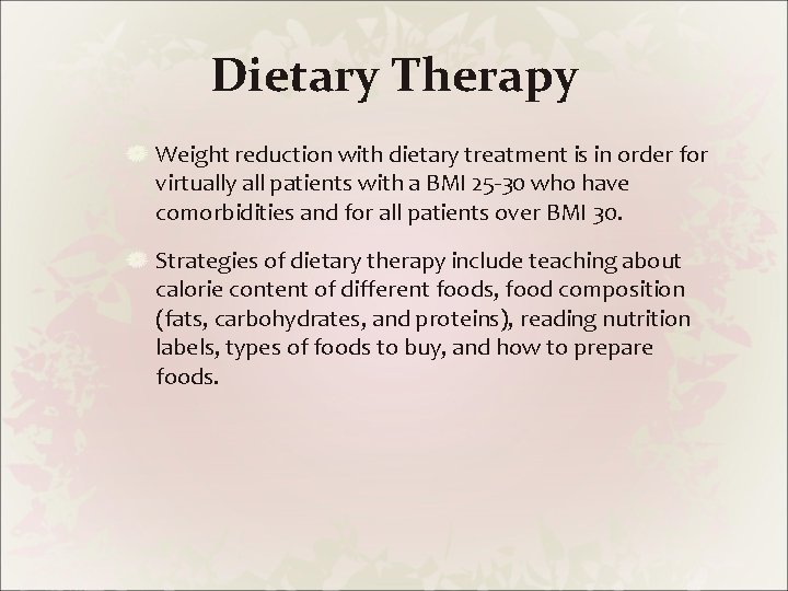 Dietary Therapy Weight reduction with dietary treatment is in order for virtually all patients
