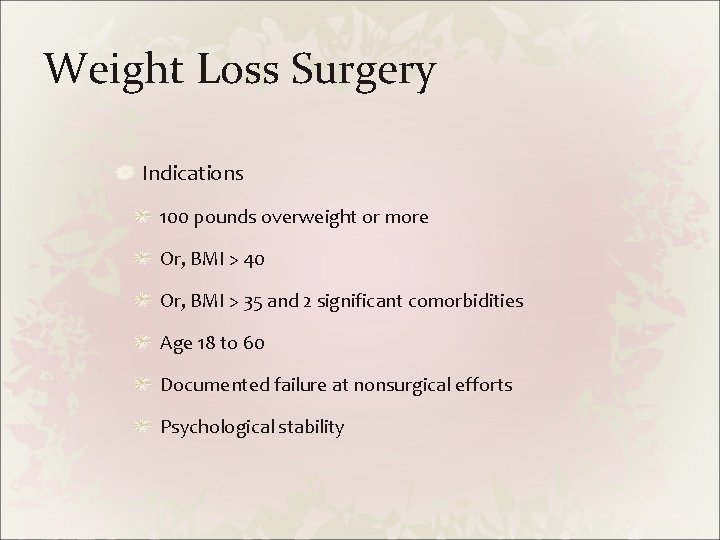 Weight Loss Surgery Indications 100 pounds overweight or more Or, BMI > 40 Or,