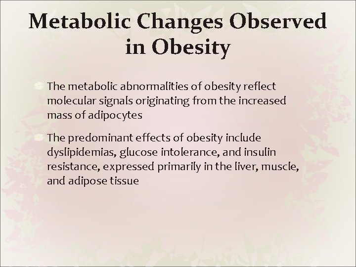 Metabolic Changes Observed in Obesity The metabolic abnormalities of obesity reflect molecular signals originating