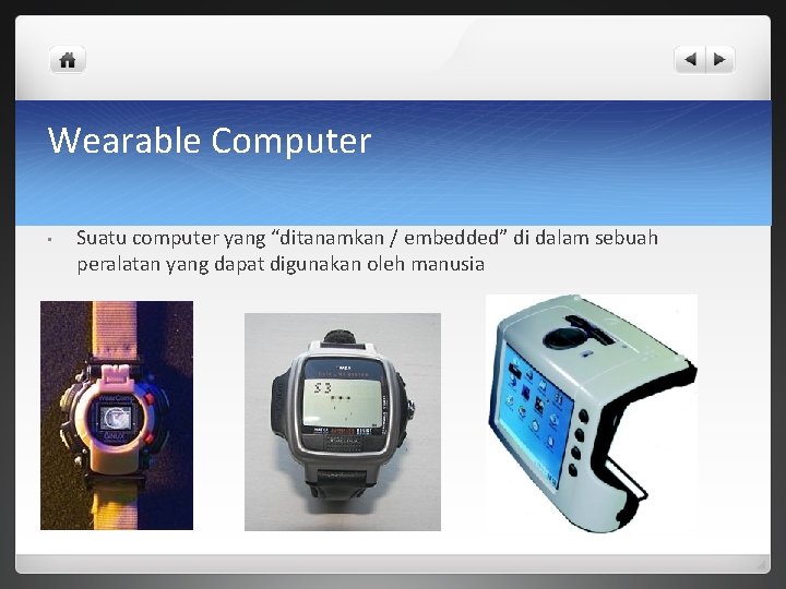 Wearable Computer • Suatu computer yang “ditanamkan / embedded” di dalam sebuah peralatan yang