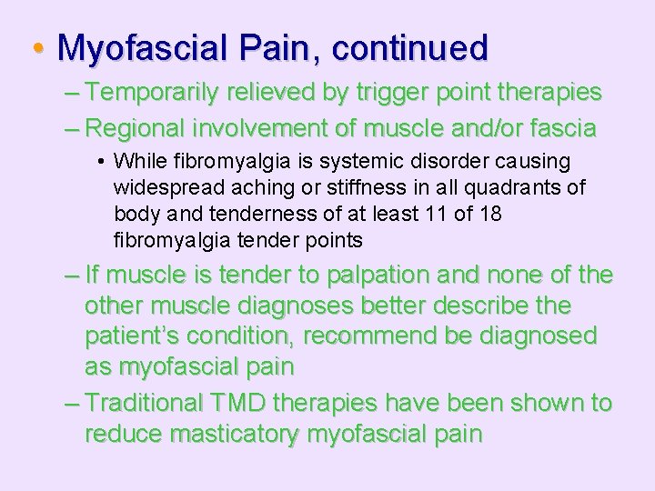  • Myofascial Pain, continued – Temporarily relieved by trigger point therapies – Regional