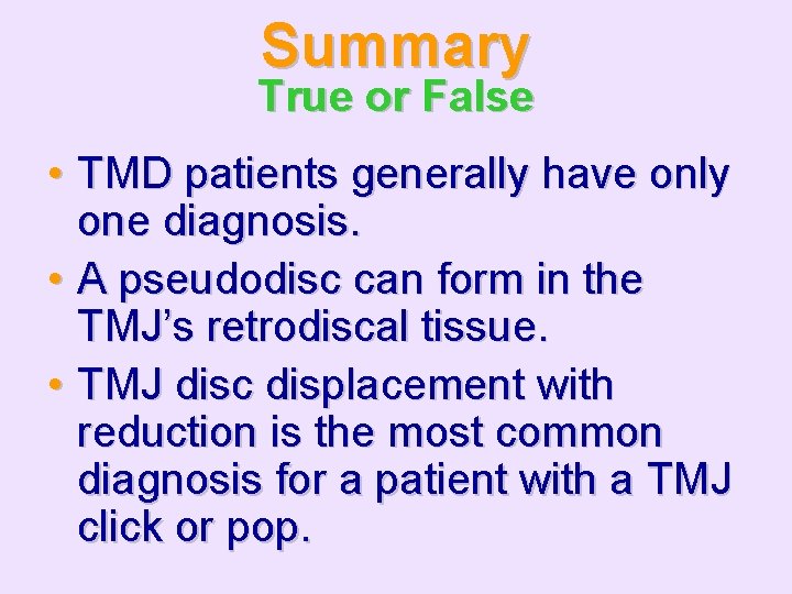 Summary True or False • TMD patients generally have only one diagnosis. • A