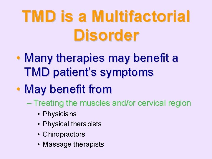 TMD is a Multifactorial Disorder • Many therapies may benefit a TMD patient’s symptoms