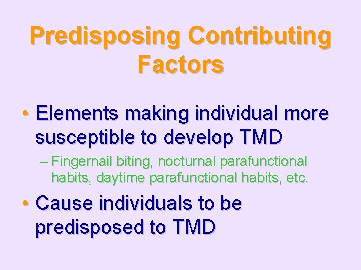 Predisposing Contributing Factors • Elements making individual more susceptible to develop TMD – Fingernail