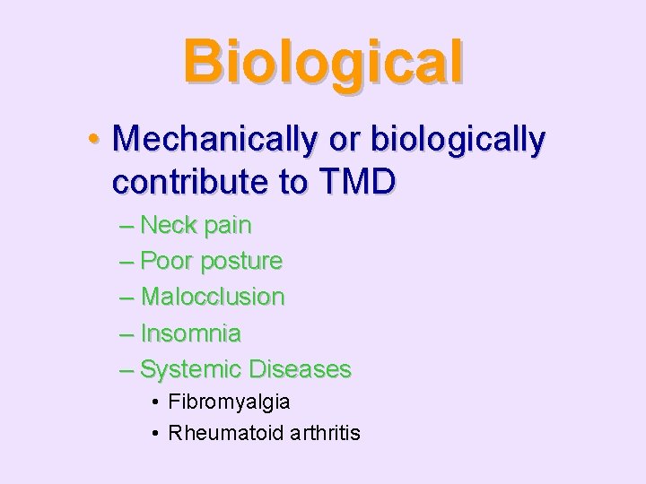 Biological • Mechanically or biologically contribute to TMD – Neck pain – Poor posture