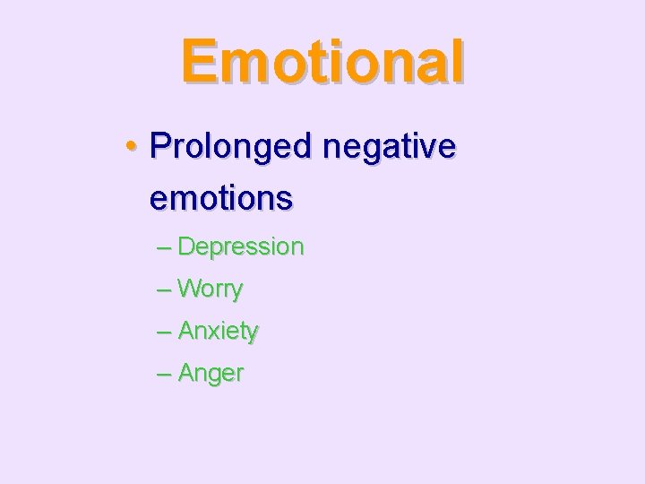 Emotional • Prolonged negative emotions – Depression – Worry – Anxiety – Anger 