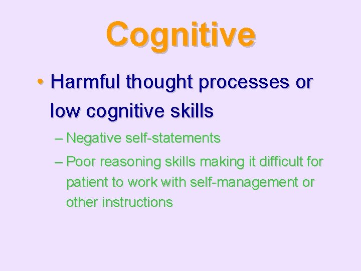 Cognitive • Harmful thought processes or low cognitive skills – Negative self-statements – Poor