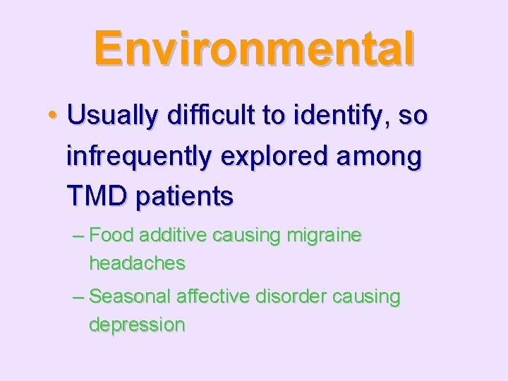 Environmental • Usually difficult to identify, so infrequently explored among TMD patients – Food