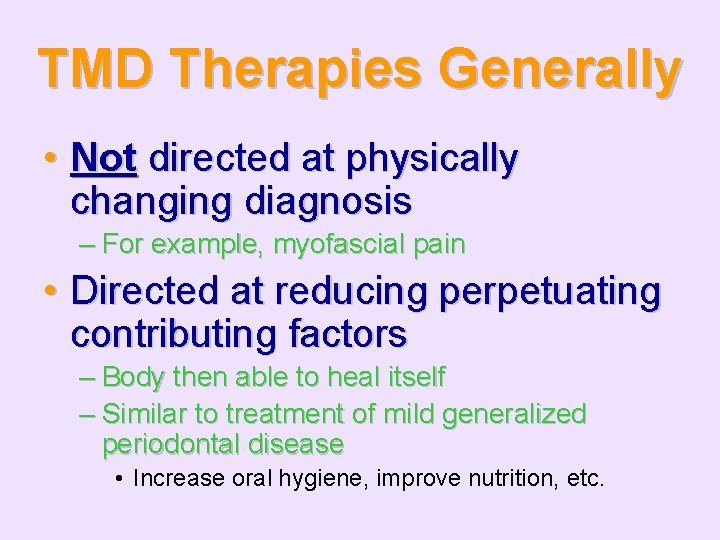 TMD Therapies Generally • Not directed at physically changing diagnosis – For example, myofascial