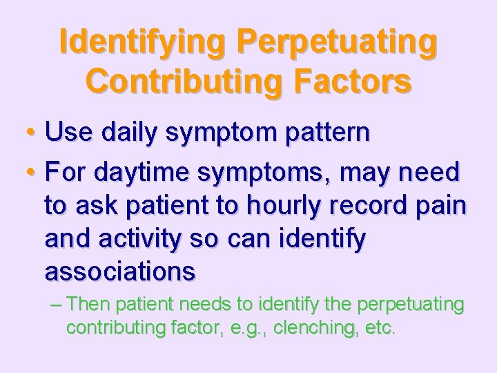 Identifying Perpetuating Contributing Factors • Use daily symptom pattern • For daytime symptoms, may