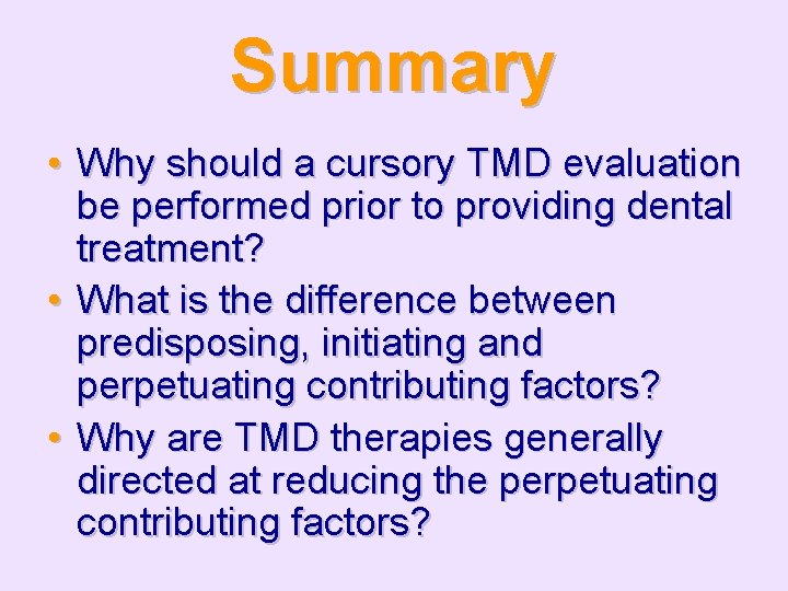 Summary • Why should a cursory TMD evaluation be performed prior to providing dental