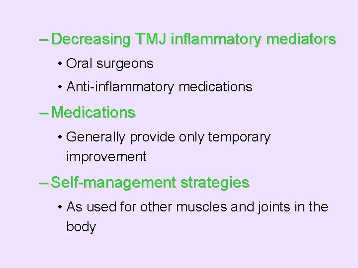 – Decreasing TMJ inflammatory mediators • Oral surgeons • Anti-inflammatory medications – Medications •