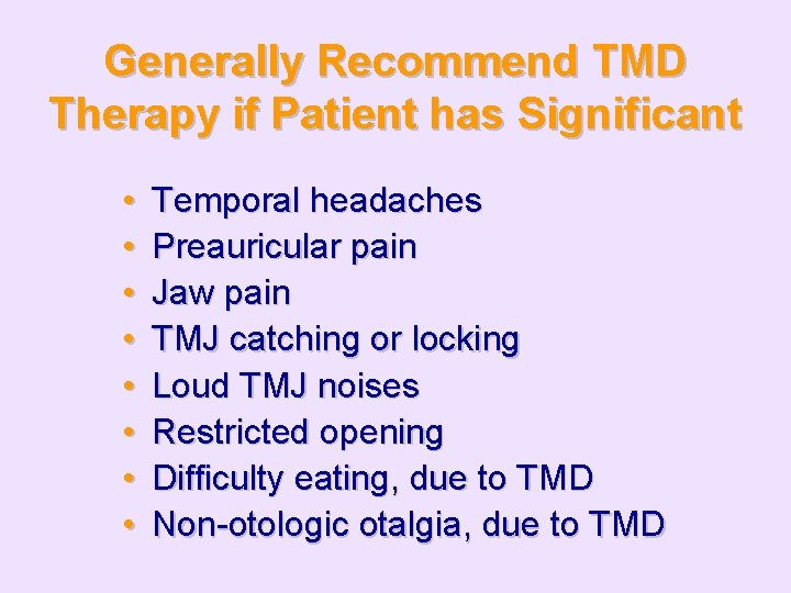Generally Recommend TMD Therapy if Patient has Significant • • Temporal headaches Preauricular pain