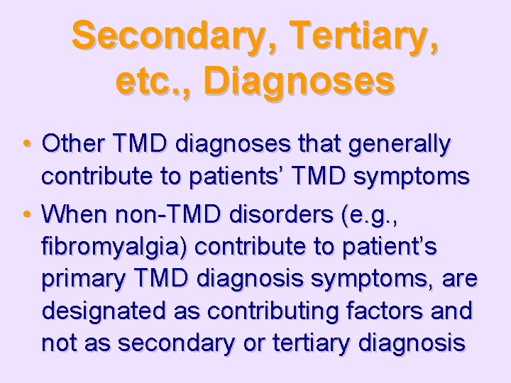 Secondary, Tertiary, etc. , Diagnoses • Other TMD diagnoses that generally contribute to patients’