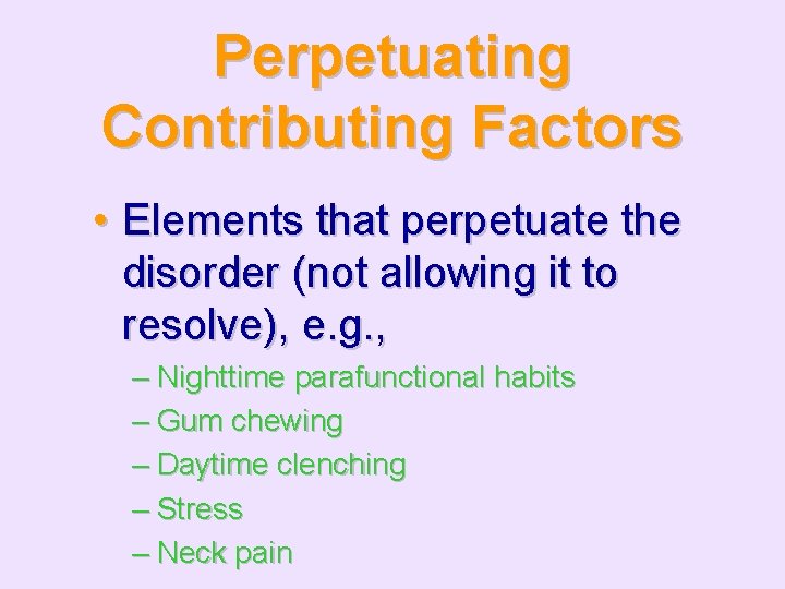 Perpetuating Contributing Factors • Elements that perpetuate the disorder (not allowing it to resolve),