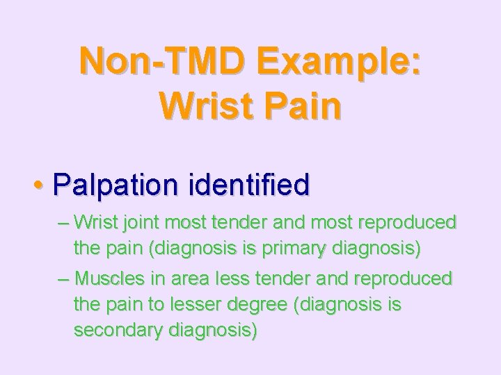 Non-TMD Example: Wrist Pain • Palpation identified – Wrist joint most tender and most