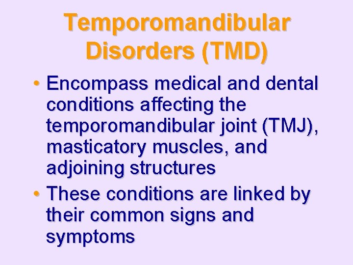 Temporomandibular Disorders (TMD) • Encompass medical and dental conditions affecting the temporomandibular joint (TMJ),