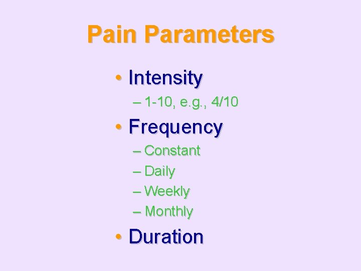 Pain Parameters • Intensity – 1 -10, e. g. , 4/10 • Frequency –