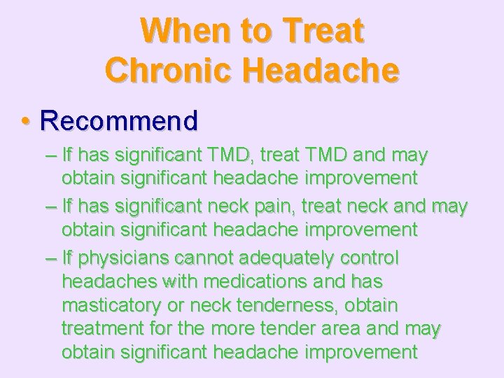 When to Treat Chronic Headache • Recommend – If has significant TMD, treat TMD