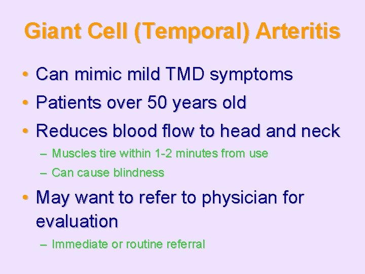 Giant Cell (Temporal) Arteritis • Can mimic mild TMD symptoms • Patients over 50