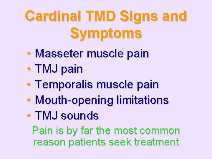 Cardinal TMD Signs and Symptoms • Masseter muscle pain • TMJ pain • Temporalis