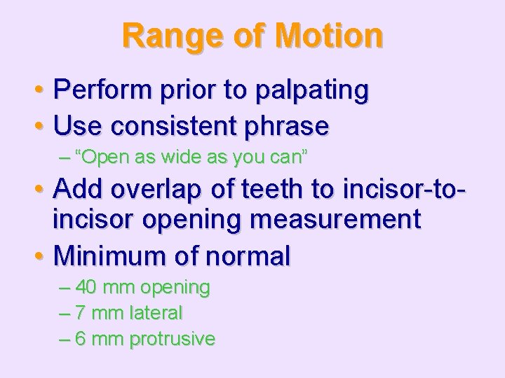 Range of Motion • Perform prior to palpating • Use consistent phrase – “Open
