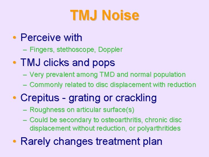 TMJ Noise • Perceive with – Fingers, stethoscope, Doppler • TMJ clicks and pops