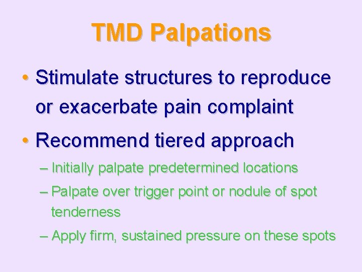 TMD Palpations • Stimulate structures to reproduce or exacerbate pain complaint • Recommend tiered