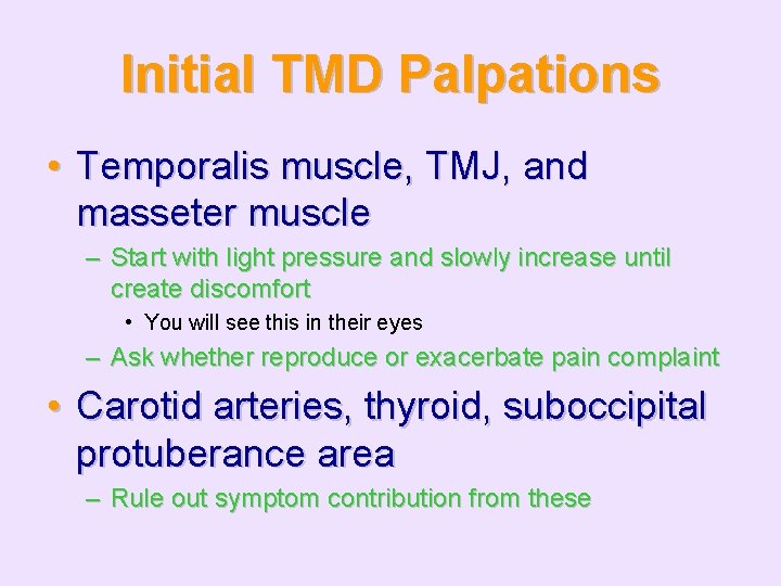 Initial TMD Palpations • Temporalis muscle, TMJ, and masseter muscle – Start with light