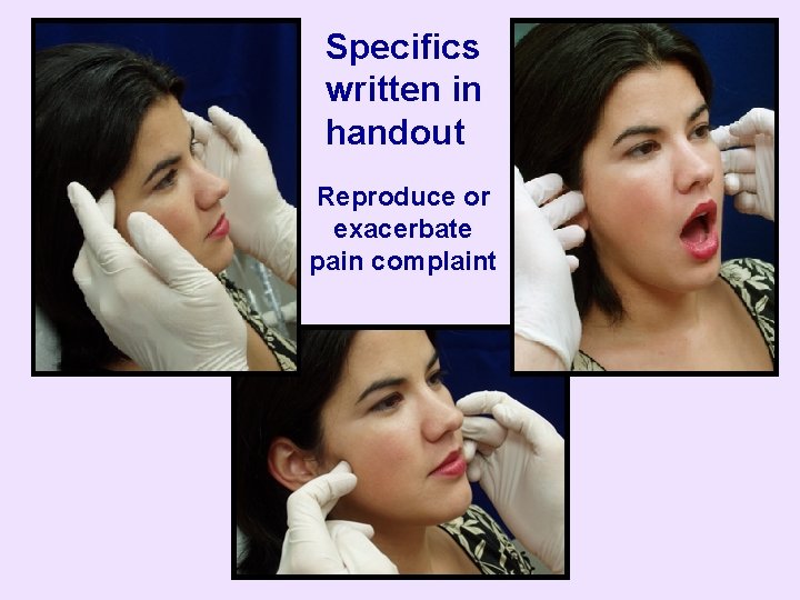 Specifics written in handout Reproduce or exacerbate pain complaint 