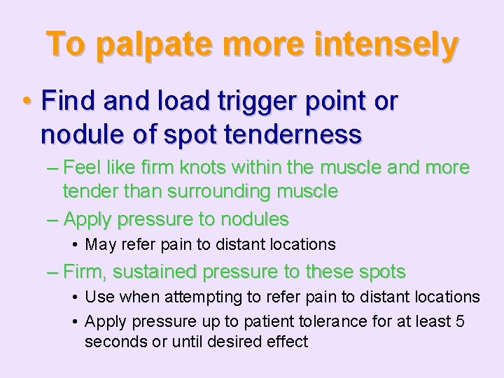 To palpate more intensely • Find and load trigger point or nodule of spot