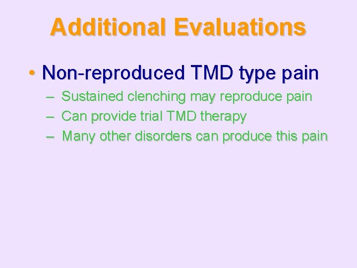 Additional Evaluations • Non-reproduced TMD type pain – – – Sustained clenching may reproduce