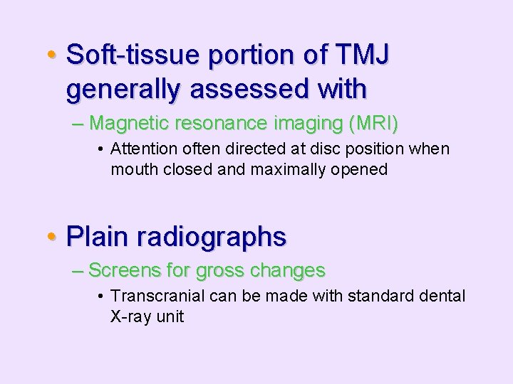  • Soft-tissue portion of TMJ generally assessed with – Magnetic resonance imaging (MRI)