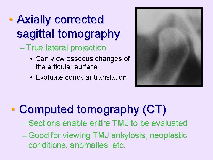  • Axially corrected sagittal tomography – True lateral projection • Can view osseous