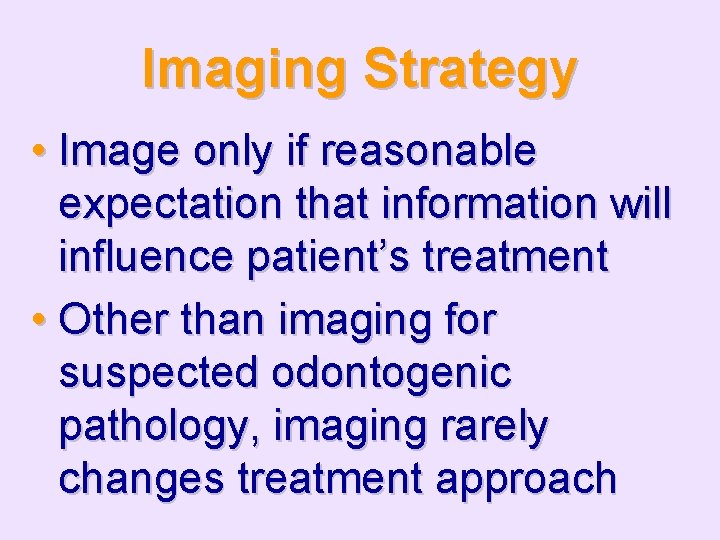 Imaging Strategy • Image only if reasonable expectation that information will influence patient’s treatment