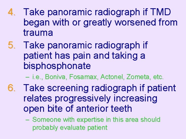 4. Take panoramic radiograph if TMD began with or greatly worsened from trauma 5.