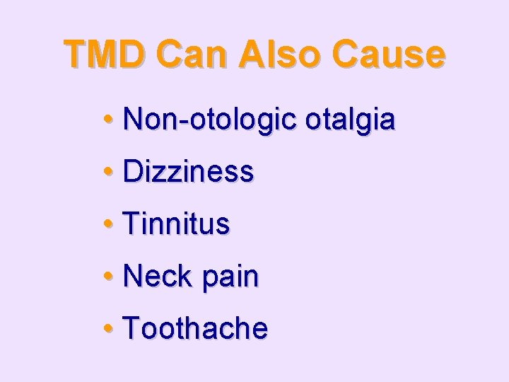 TMD Can Also Cause • Non-otologic otalgia • Dizziness • Tinnitus • Neck pain