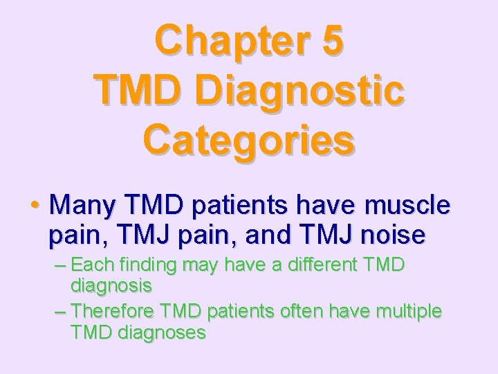 Chapter 5 TMD Diagnostic Categories • Many TMD patients have muscle pain, TMJ pain,