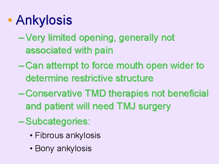  • Ankylosis – Very limited opening, generally not associated with pain – Can