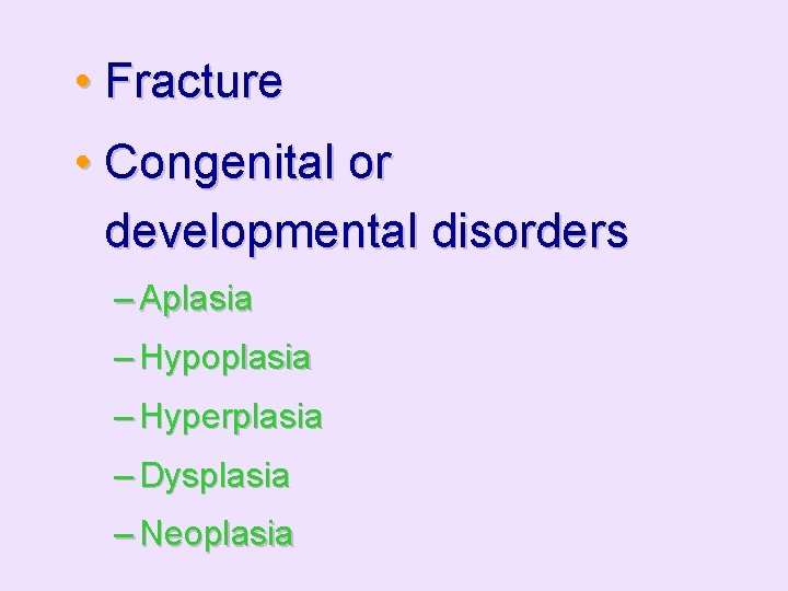  • Fracture • Congenital or developmental disorders – Aplasia – Hypoplasia – Hyperplasia