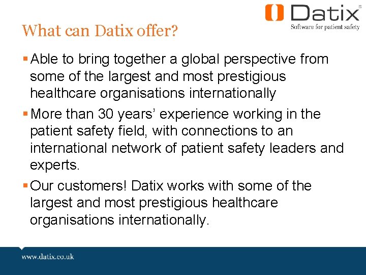What can Datix offer? § Able to bring together a global perspective from some