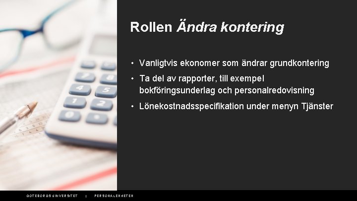 Rollen Ändra kontering • Vanligtvis ekonomer som ändrar grundkontering • Ta del av rapporter,