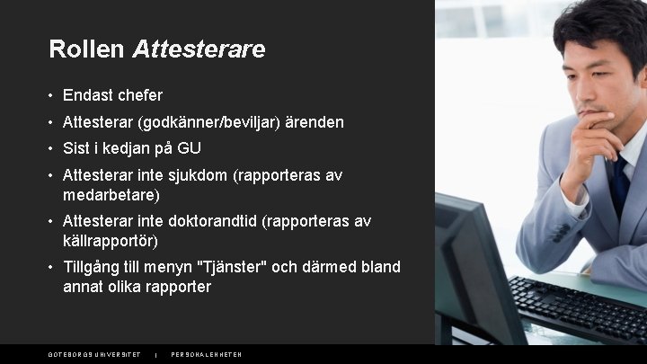 Rollen Attesterare • Endast chefer • Attesterar (godkänner/beviljar) ärenden • Sist i kedjan på