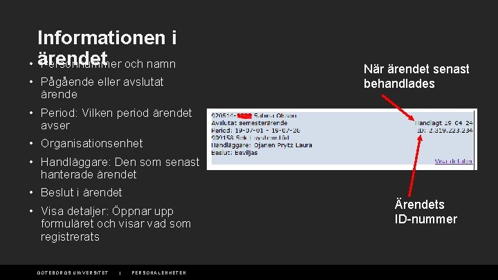 Informationen i • ärendet Personnummer och namn • Pågående eller avslutat ärende När ärendet